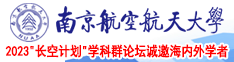 艹鸡巴视频在线免费看南京航空航天大学2023“长空计划”学科群论坛诚邀海内外学者